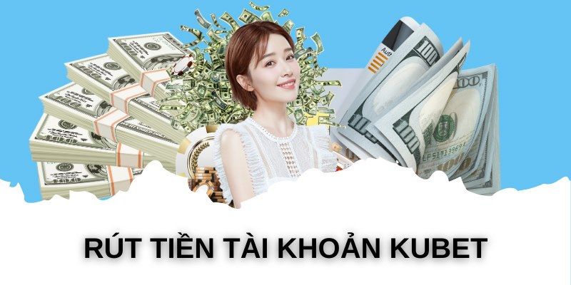 Điểm danh những ưu điểm nổi bật khi rút tiền Kubet