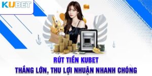 Giới thiệu sơ lược về thao tác rút tiền Kubet