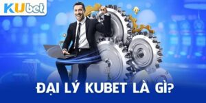 Đại Lý Kubet - Cơ Hội Hợp Tác Lợi Nhuận Cực Hấp Dẫn
