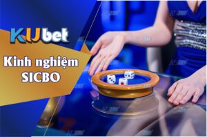 TÍCH LŨY KINH NGHIỆM CHƠI SICBO TẠI KUBET LUÔN THẮNG LỚN-KUBET